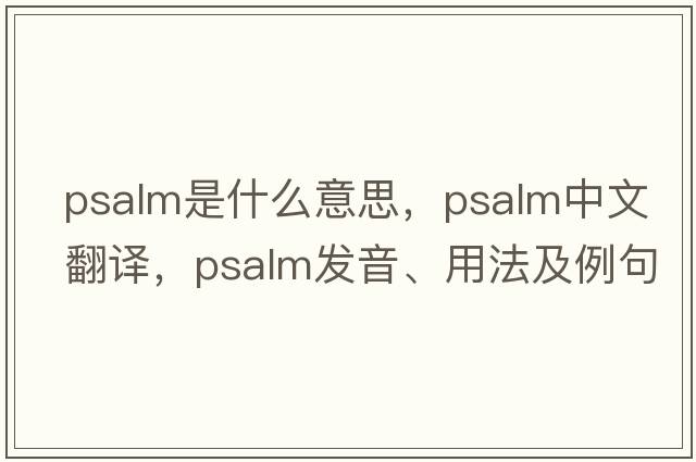 psalm是什么意思，psalm中文翻譯，psalm發(fā)音、用法及例句
