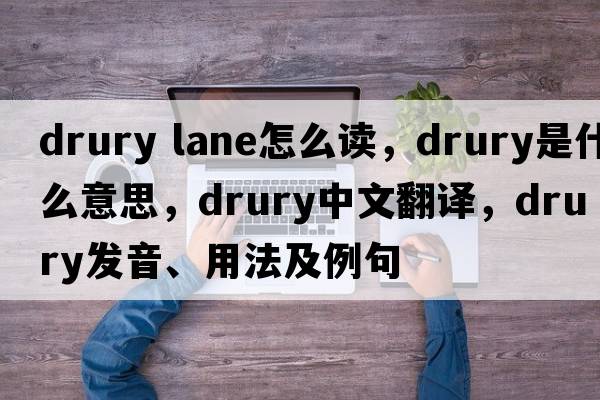 drury lane怎么讀，Drury是什么意思，Drury中文翻譯，Drury發(fā)音、用法及例句
