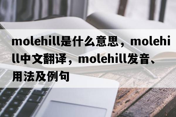 molehill是什么意思，molehill中文翻譯，molehill發(fā)音、用法及例句