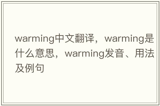 warming中文翻譯，warming是什么意思，warming發(fā)音、用法及例句