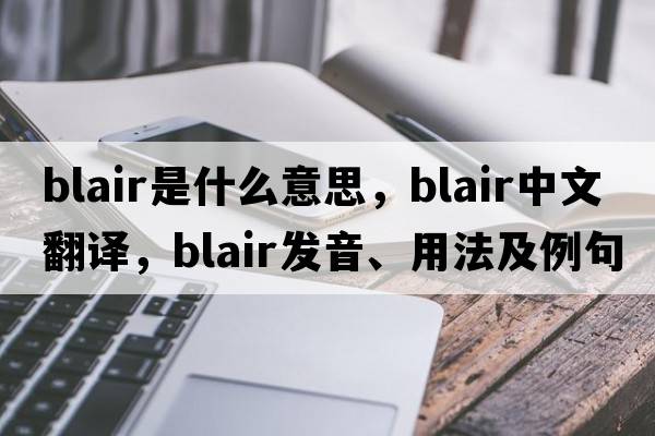 blair是什么意思，blair中文翻譯，blair發(fā)音、用法及例句