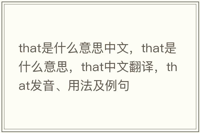 that是什么意思中文，that是什么意思，that中文翻譯，that發(fā)音、用法及例句