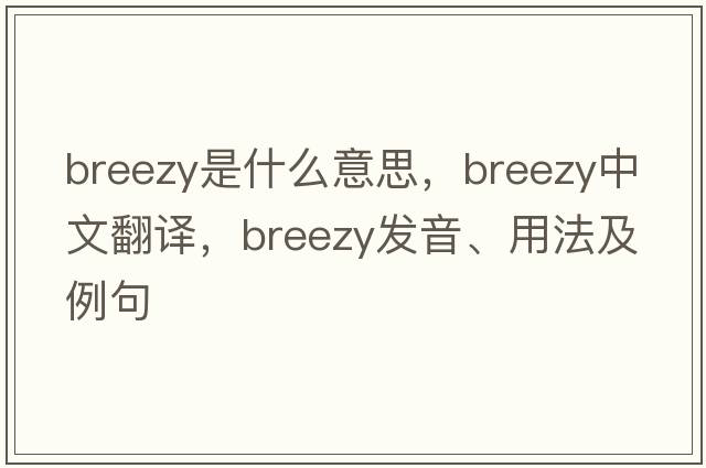 breezy是什么意思，breezy中文翻譯，breezy發(fā)音、用法及例句
