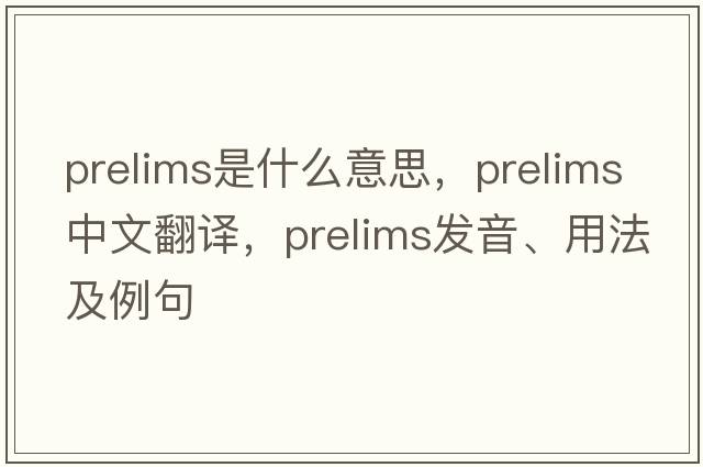 prelims是什么意思，prelims中文翻譯，prelims發(fā)音、用法及例句