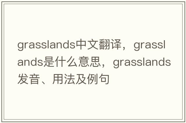 grasslands中文翻譯，grasslands是什么意思，grasslands發(fā)音、用法及例句