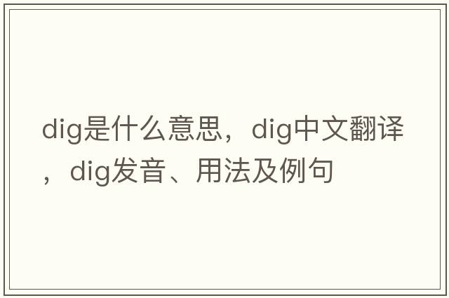 dig是什么意思，dig中文翻譯，dig發(fā)音、用法及例句