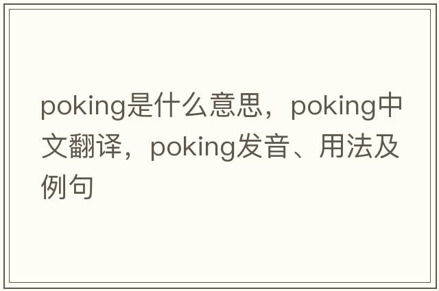 poking是什么意思，poking中文翻譯，poking發(fā)音、用法及例句