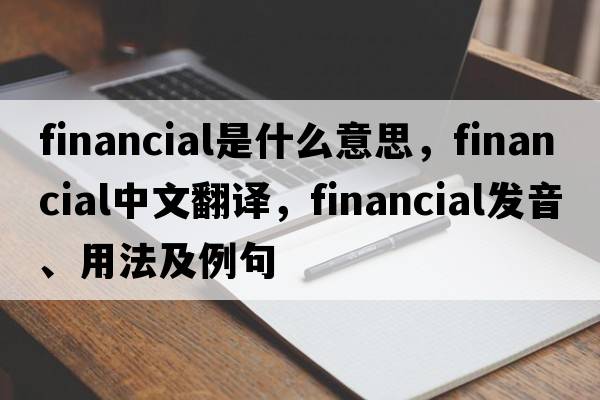 financial是什么意思，financial中文翻譯，financial發(fā)音、用法及例句
