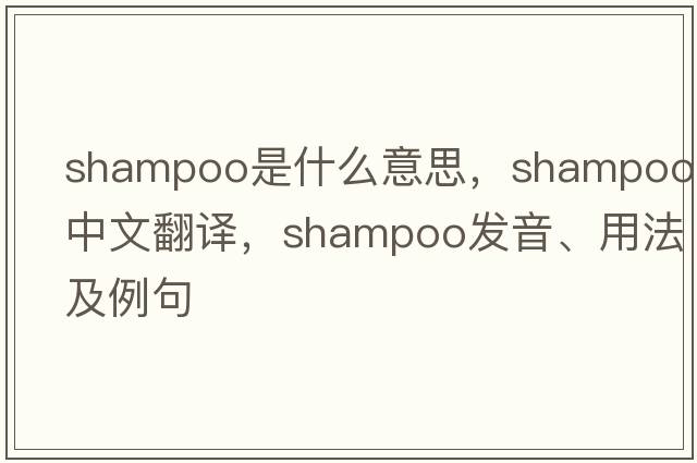 shampoo是什么意思，shampoo中文翻譯，shampoo發(fā)音、用法及例句