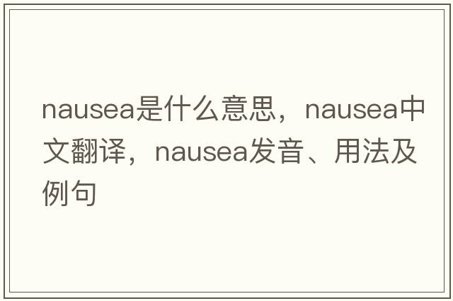 nausea是什么意思，nausea中文翻譯，nausea發(fā)音、用法及例句