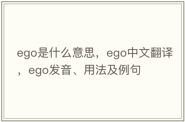 ego是什么意思，ego中文翻譯，ego發(fā)音、用法及例句