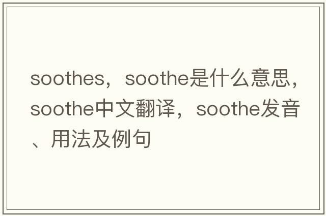 soothes，soothe是什么意思，soothe中文翻譯，soothe發(fā)音、用法及例句