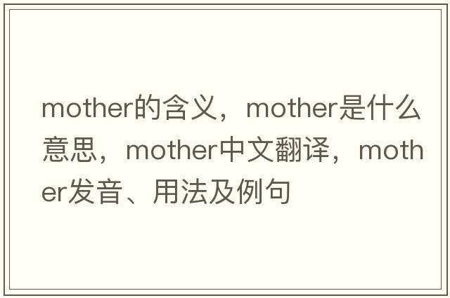 mother的含義，mother是什么意思，mother中文翻譯，mother發(fā)音、用法及例句