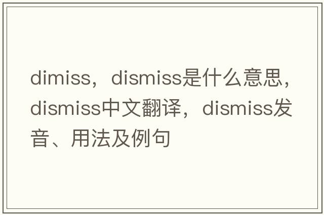 dimiss，dismiss是什么意思，dismiss中文翻譯，dismiss發(fā)音、用法及例句