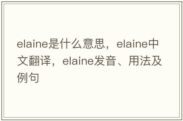 elaine是什么意思，elaine中文翻譯，elaine發(fā)音、用法及例句