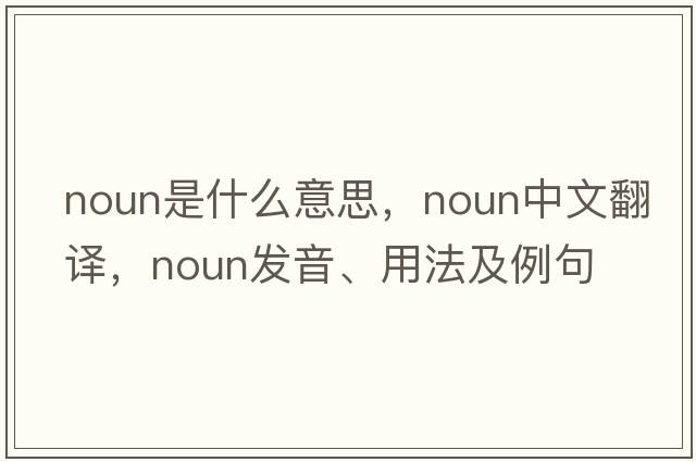 noun是什么意思，noun中文翻譯，noun發(fā)音、用法及例句