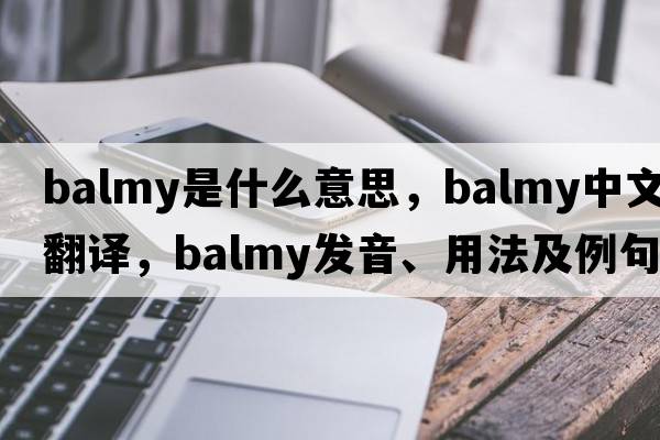 balmy是什么意思，balmy中文翻譯，balmy發(fā)音、用法及例句