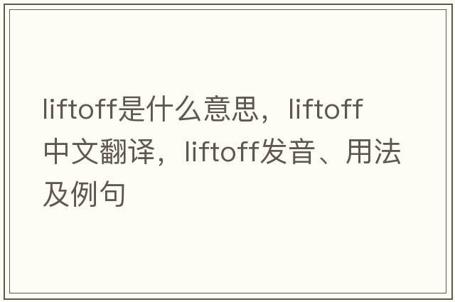 liftoff是什么意思，liftoff中文翻譯，liftoff發(fā)音、用法及例句