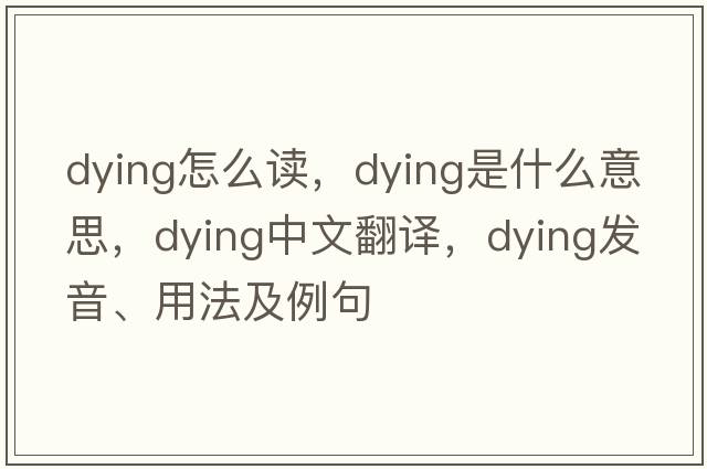 dying怎么讀，dying是什么意思，dying中文翻譯，dying發(fā)音、用法及例句