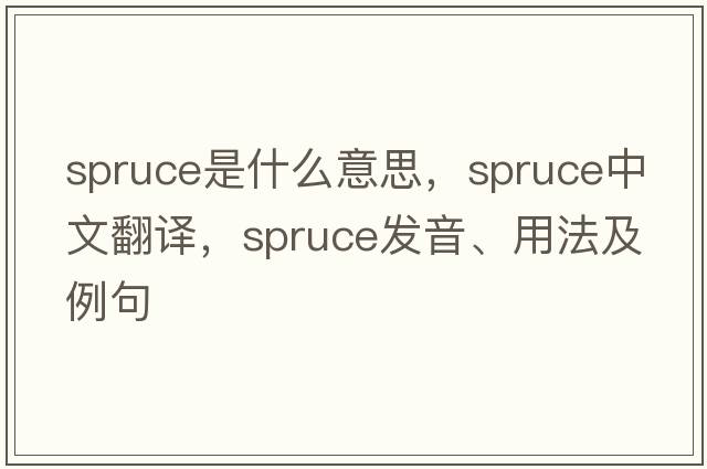 spruce是什么意思，spruce中文翻譯，spruce發(fā)音、用法及例句