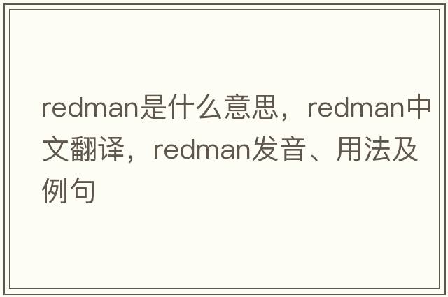 Redman是什么意思，Redman中文翻譯，Redman發(fā)音、用法及例句