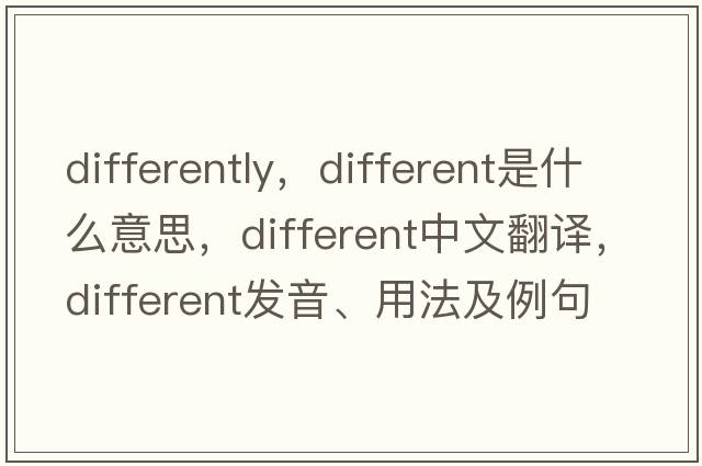 differently，different是什么意思，different中文翻譯，different發(fā)音、用法及例句