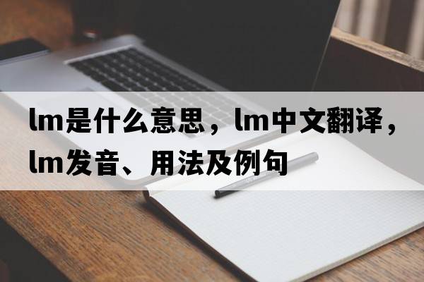 lm是什么意思，lm中文翻譯，lm發(fā)音、用法及例句