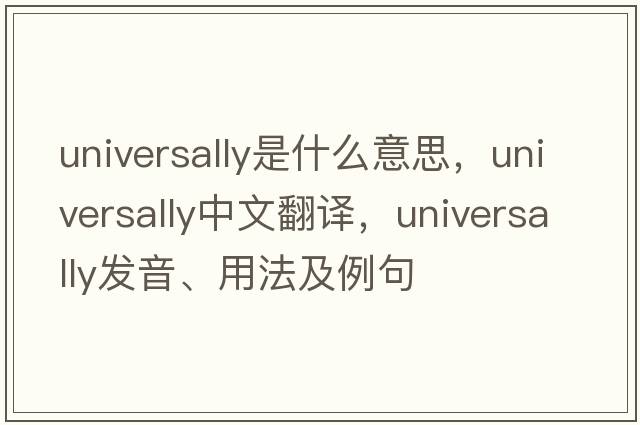 universally是什么意思，universally中文翻譯，universally發(fā)音、用法及例句