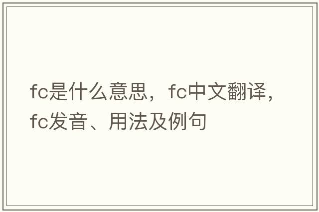FC是什么意思，FC中文翻譯，FC發(fā)音、用法及例句
