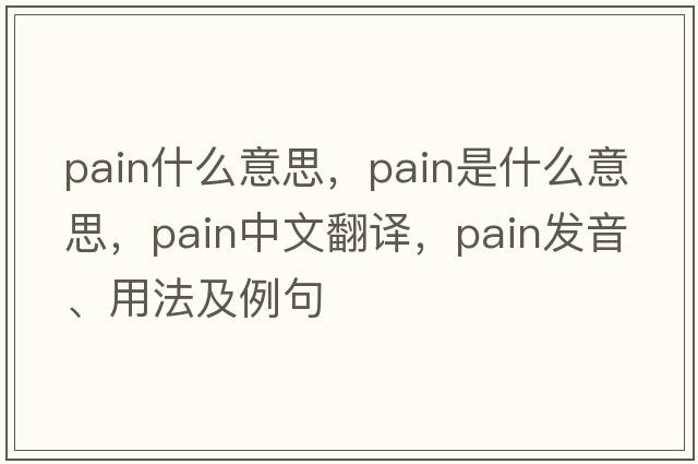 pain什么意思，pain是什么意思，pain中文翻譯，pain發(fā)音、用法及例句