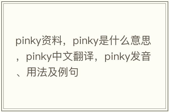 pinky資料，pinky是什么意思，pinky中文翻譯，pinky發(fā)音、用法及例句