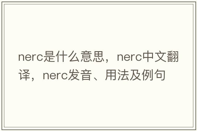 NERC是什么意思，NERC中文翻譯，NERC發(fā)音、用法及例句