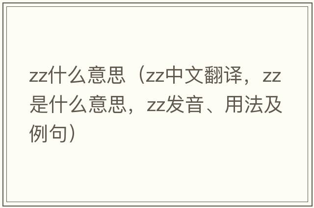 zz什么意思（zz中文翻譯，zz是什么意思，zz發(fā)音、用法及例句）