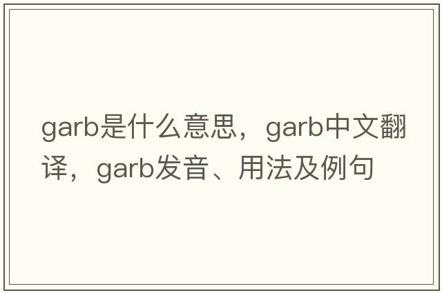 garb是什么意思，garb中文翻譯，garb發(fā)音、用法及例句