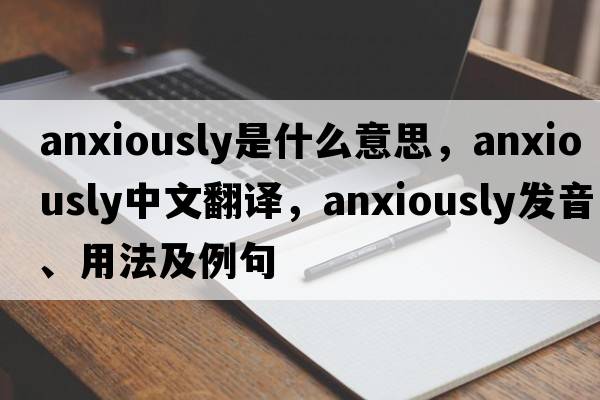 anxiously是什么意思，anxiously中文翻譯，anxiously發(fā)音、用法及例句