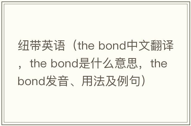 紐帶英語(yǔ)（the bond中文翻譯，the bond是什么意思，the bond發(fā)音、用法及例句）