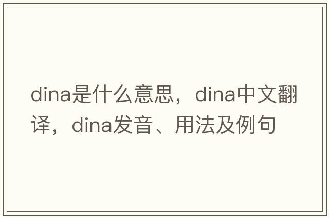 dina是什么意思，dina中文翻譯，dina發(fā)音、用法及例句