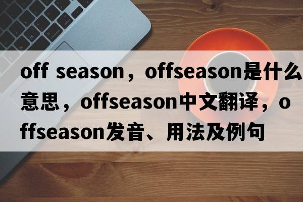 off season，offseason是什么意思，offseason中文翻譯，offseason發(fā)音、用法及例句