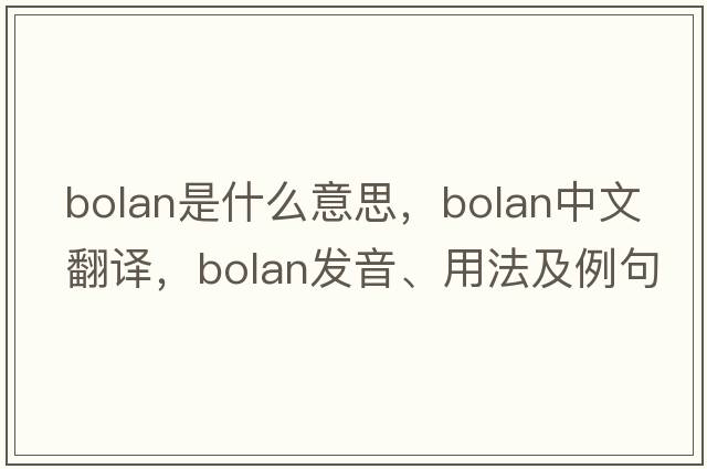 Bolan是什么意思，Bolan中文翻譯，Bolan發(fā)音、用法及例句
