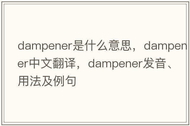 dampener是什么意思，dampener中文翻譯，dampener發(fā)音、用法及例句