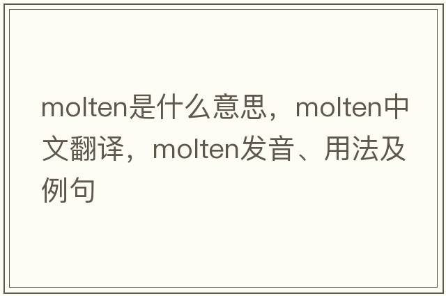 molten是什么意思，molten中文翻譯，molten發(fā)音、用法及例句