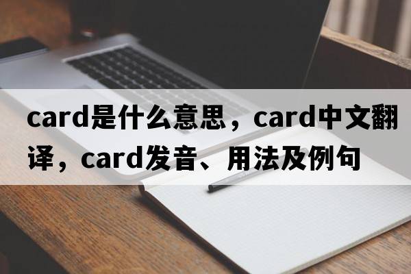 card是什么意思，card中文翻譯，card發(fā)音、用法及例句