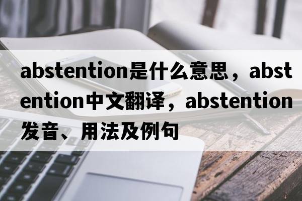 abstention是什么意思，abstention中文翻譯，abstention發(fā)音、用法及例句