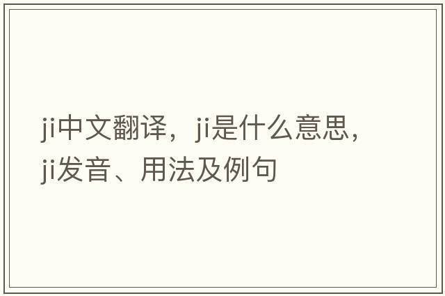ji中文翻譯，ji是什么意思，ji發(fā)音、用法及例句