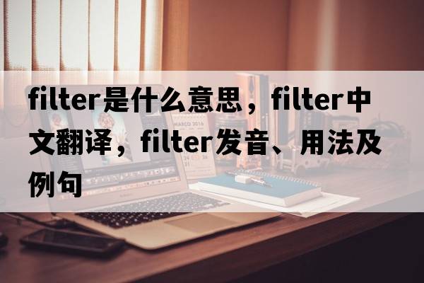 filter是什么意思，filter中文翻譯，filter發(fā)音、用法及例句