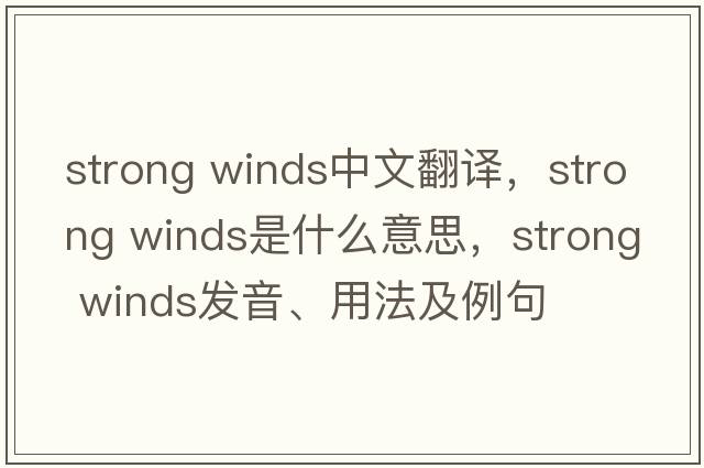 strong winds中文翻譯，strong winds是什么意思，strong winds發(fā)音、用法及例句