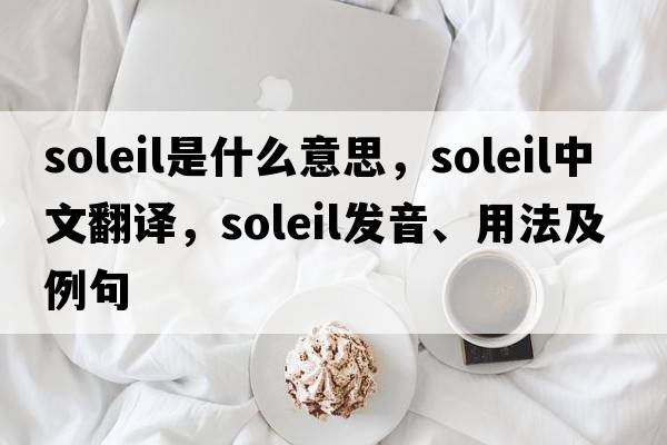 Soleil是什么意思，Soleil中文翻譯，Soleil發(fā)音、用法及例句