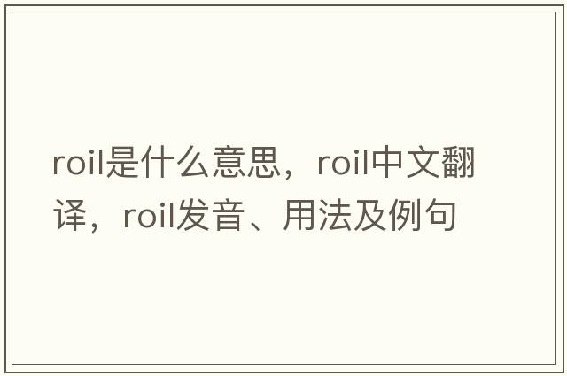 roil是什么意思，roil中文翻譯，roil發(fā)音、用法及例句