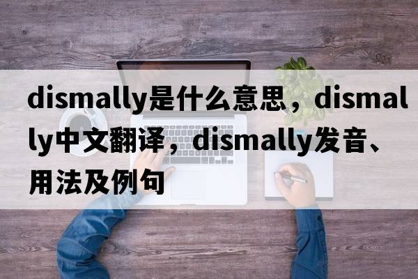 dismally是什么意思，dismally中文翻譯，dismally發(fā)音、用法及例句