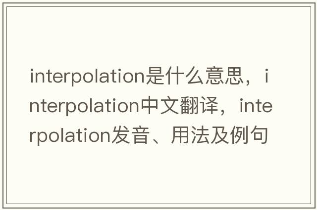 interpolation是什么意思，interpolation中文翻譯，interpolation發(fā)音、用法及例句